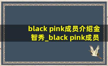 black pink成员介绍金智秀_black pink成员介绍图片jennie